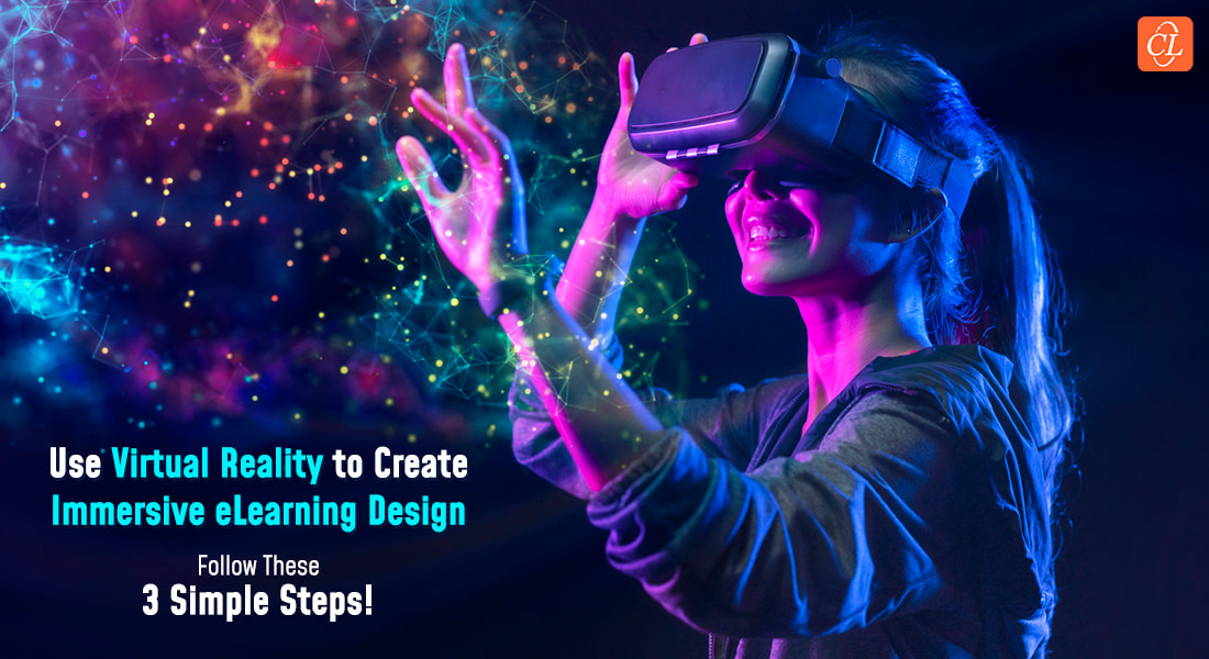 3 Simple Steps for Immersive eLearning Design Using Virtual Reality 3 Simple Steps for Immersive eLearning Design Using Virtual Reality